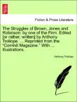 The Struggles of Brown, Jones and Robinson: by one of the Firm. Edited [or rather, written] by Anthony Trollope. ... Reprinted from the “Cornhill Magazine.” With ... illustrations. sinopsis y comentarios