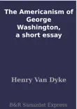 The Americanism of George Washington, a short essay synopsis, comments