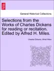 Selections from the Works of Charles Dickens for reading or recitation. Edited by Alfred H. Miles. synopsis, comments