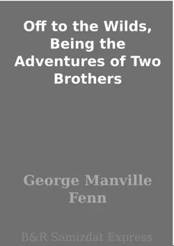 off to the wilds, being the adventures of two brothers book cover image