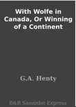 With Wolfe in Canada, Or Winning of a Continent synopsis, comments