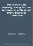 The Albert Gate Mystery, Being Further Adventures of Reginald Brett, Barrister Detective synopsis, comments
