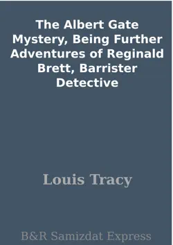 the albert gate mystery, being further adventures of reginald brett, barrister detective book cover image