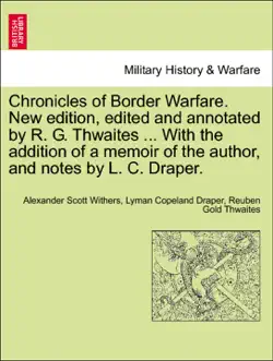 chronicles of border warfare. new edition, edited and annotated by r. g. thwaites ... with the addition of a memoir of the author, and notes by l. c. draper. book cover image