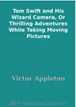 Tom Swift and His Wizard Camera, Or Thrilling Adventures While Taking Moving Pictures synopsis, comments