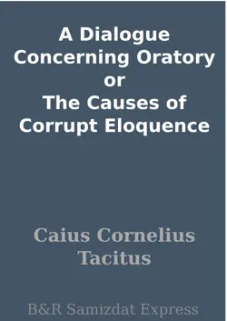 a dialogue concerning oratory or the causes of corrupt eloquence book cover image
