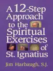 A 12-Step Approach to the Spiritual Exercises of St. Ignatius synopsis, comments