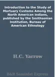 Introduction to the Study of Mortuary Customs Among the North American Indians, published by the Smithsonian Institution, Bureau of American Ethnology synopsis, comments