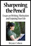 Sharpening the Pencil: Essays on Writing, Motivation and Enjoying Your Life sinopsis y comentarios