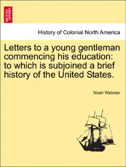 letters to a young gentleman commencing his education: to which is subjoined a brief history of the united states. book cover image