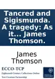 Tancred and Sigismunda. A tragedy: As it is acted at the Theatre-Royal in Drury-Lane, by His Majesty's servants. By James Thomson. sinopsis y comentarios