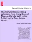 The Carlyle Reader. Being selections from the writings of Thomas Carlyle. With notes. Edited by the Rev. James Wood,. Part II synopsis, comments