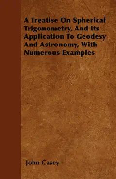 a treatise on spherical trigonometry, and its application to geodesy and astronomy, with numerous examples book cover image
