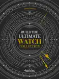 Build The Ultimate Watch Collection book summary, reviews and download
