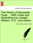 The Works of Alexander Pope ... With notes and illustrations by Joseph Warton, D.D., and others. volume the seventh synopsis, comments