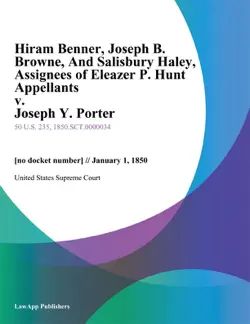 hiram benner, joseph b. browne, and salisbury haley, assignees of eleazer p. hunt appellants v. joseph y. porter book cover image