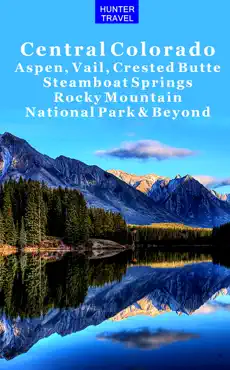 central colorado: aspen, vail, crested butte, steamboat springs, rocky mountain national park & beyond book cover image