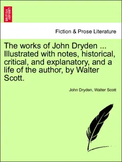 the works of john dryden ... illustrated with notes, historical, critical, and explanatory, and a life of the author, by walter scott. second edition, vol. iv book cover image