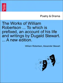 the works of william robertson ... to which is prefixed, an account of his life and writings by dugald stewart. ... a new edition. vol. viii book cover image