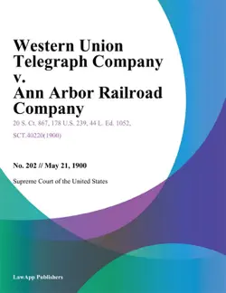 western union telegraph company v. ann arbor railroad company. book cover image