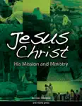 Jesus Christ: His Mission and Ministry [First Edition 2011]