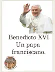 Benedicto XVI, un papa franciscano sinopsis y comentarios