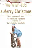 We Wish You a Merry Christmas Pure Sheet Music Duet for Violin and Trombone, Arranged by Lars Christian Lundholm synopsis, comments