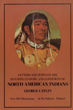 manners, customs, and conditions of the north american indians, volume i book cover image