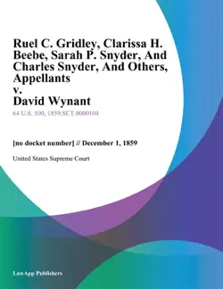 ruel c. gridley, clarissa h. beebe, sarah p. snyder, and charles snyder, and others, appellants v. david wynant book cover image