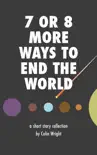 7 or 8 More Ways to End the World synopsis, comments
