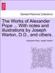 The Works of Alexander Pope ... With notes and illustrations by Joseph Warton, D.D., and others. Vol. VI. synopsis, comments