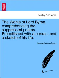 the works of lord byron, comprehending the suppressed poems. embellished with a portrait, and a sketch of his life. vol. xii book cover image