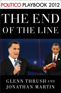 the end of the line: romney vs. obama: the 34 days that decided the election: playbook 2012 (politico inside election 2012) book cover image