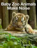 Baby Zoo Animals Make Noise book summary, reviews and download
