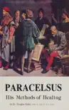 Paracelsus - His Methods of Healing synopsis, comments