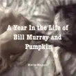 A Year In the Life of Bill Murray and Pumpkin synopsis, comments