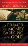 A Primer on Money, Banking, and Gold (Peter L. Bernstein's Finance Classics) sinopsis y comentarios