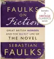 Faulks on Fiction (Includes 3 Vintage Classics): Great British Heroes and the Secret Life of the Novel sinopsis y comentarios