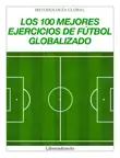 Los 100 mejores ejercicios de fútbol globalizado sinopsis y comentarios