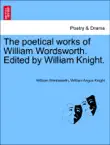 The poetical works of William Wordsworth. Edited by William Knight. VOLUME FIRST. synopsis, comments