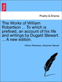 the works of william robertson ... to which is prefixed, an account of his life and writings by dugald stewart. ... a new edition. vol. v book cover image
