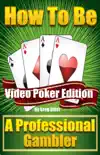 How to be a Professional Gambler: Video Poker Edition book summary, reviews and download