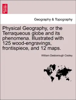 physical geography, or the terraqueous globe and its phenomena. illustrated with 125 wood-engravings, frontispiece, and 12 maps. book cover image