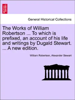 the works of william robertson ... to which is prefixed, an account of his life and writings by dugald stewart. ... a new edition. vol. vi. book cover image