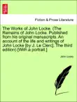 The Works of John Locke. (The Remains of John Locke. Published from his original manuscripts. An account of the life and writings of John Locke [by J. Le Clerc]. The third edition) [With a portrait.] VOL. I sinopsis y comentarios