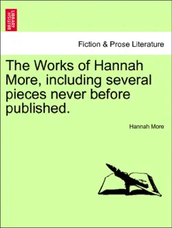 the works of hannah more, including several pieces never before published. vol. i, a new editon book cover image