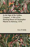 At the Sign of the Golden Compass - A Tale of the Printing House of Christopher Plantin in Antwerp, 1576 synopsis, comments