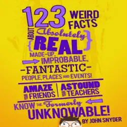 123 weird facts about absolutely real made-up, improbable, fantastic people, places and events book cover image