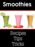 Smoothies! Recipes, Tips & Tricks