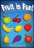 Fruit is Fun: Ready-To-Read Children's Picture-Book For Ages 3-5 book summary, reviews and download